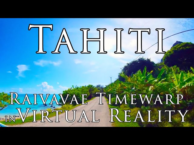 Tahiti in VR - Raivavae Island Tour Timewarp in Virtual Reality 5.7k 360º