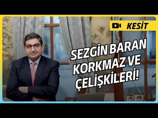 Sezgin Baran Korkmaz Ve Çelişkili Söylemleri!