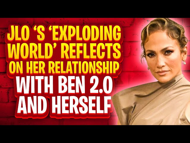 JLo ‘s ‘Exploding World’ Reflects On Her Relationship With Ben 2.0 and Herself