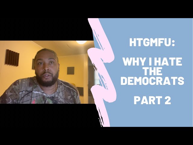 HTGMFU #5.5 Why I Hate the Democrats, Why the Left Sucks, DemExit, We Need to Demand More Part II