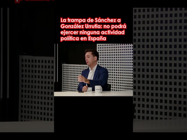 🔴La trampa de Sánchez a González Urrutia🔴 no podrá ejercer ninguna actividad política en España🔴