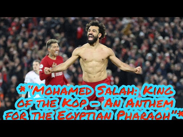 *“Mohamed Salah: King of the Kop - An Anthem for the Egyptian Pharaoh”*