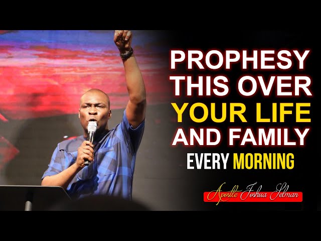 APOSTLE JOSHUA SELMAN - SPEAK PROPHETICALLY AND BLESS YOUR LIFE AND FAMILY EVERY MORNING