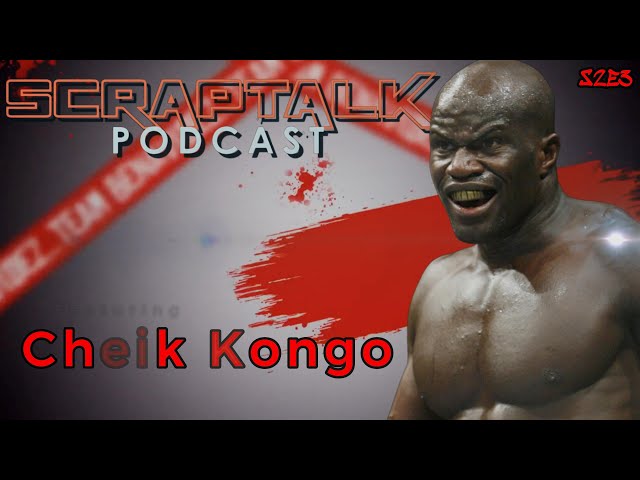 Scraptalk S2E3 - Special Guest Cheik Kongo