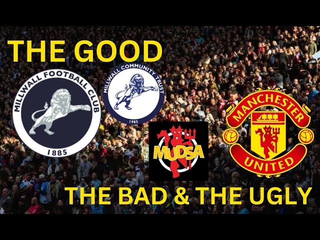 Millwall & Man Utd Good ,bad and the ugly