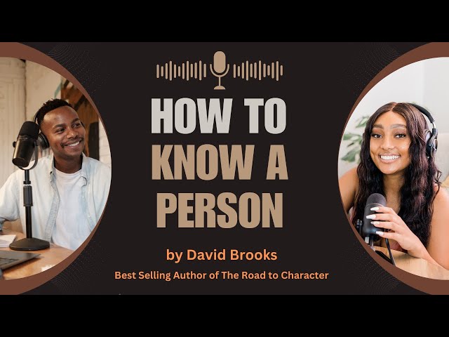 Pod Cast: Deep Dive into the Book "How to Know a Person" by David Brooks