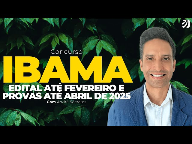 CONCURSO IBAMA: EDITAL ATÉ FEVEREIRO E PROVAS ATÉ ABRIL DE 2025 (André Sócrates)