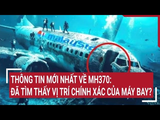 Thông tin mới nhất về MH370: Đã tìm thấy vị trí chính xác của máy bay