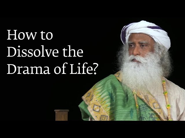 How to Dissolve the Drama of Life? | Sadhguru