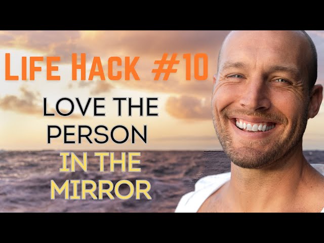 Life Hack #10 for a Happier Life - Love the Person in the Mirror