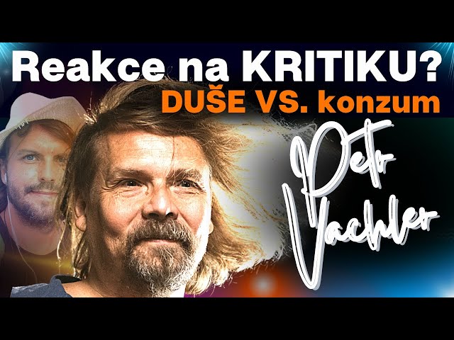 Petr Vachler: reakce na KRITIKU??💥(Duše Vs. KONZUM) ...💙 Tajemství a smysl života