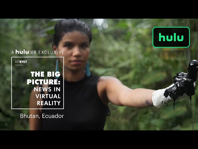 Big Picture: News in Virtual Reality | Ecuador and Bhutan | Hulu