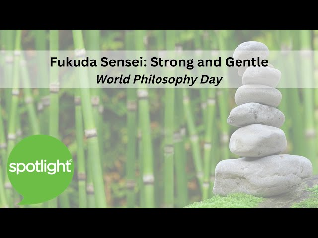 Fukuda Sensei: Strong and Gentle | World Philosophy Day | practice English with Spotlight