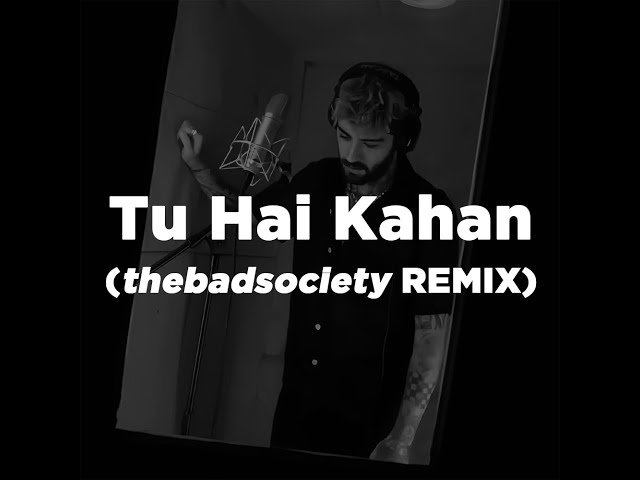 Tu Hai Kahan (feat. ZAYN) | 𝙩𝙝𝙚𝙗𝙖𝙙𝙨𝙤𝙘𝙞𝙚𝙩𝙮 Remix