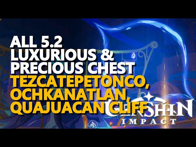 All 5.2 Luxurious Chests, Precious Chest Genshin Impact Tezcatepetonco, Ochkanatlan, Quajuacan Cliff