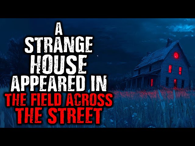 A Strange House Appeared in The Field Across The Street | Scary Stories from The Internet