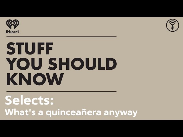 Selects: What's a quinceañera anyway? | STUFF YOU SHOULD KNOW