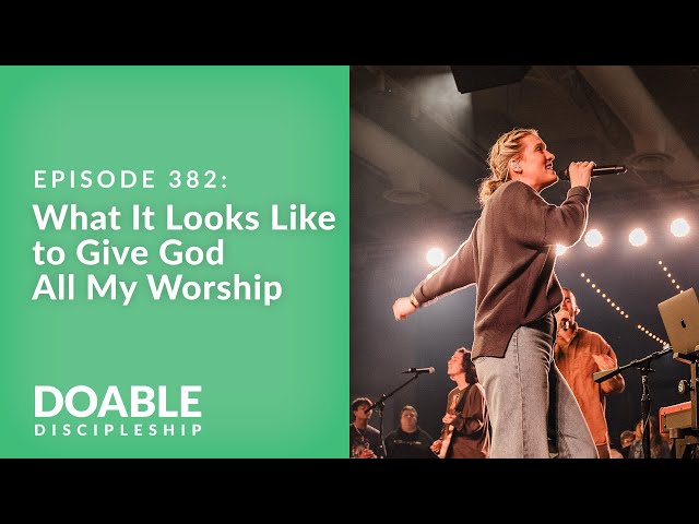 E382 What It Looks Like to Give God All My Worship