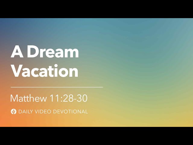 A Dream Vacation | Matthew 11:28–30 | Our Daily Bread Video Devotional