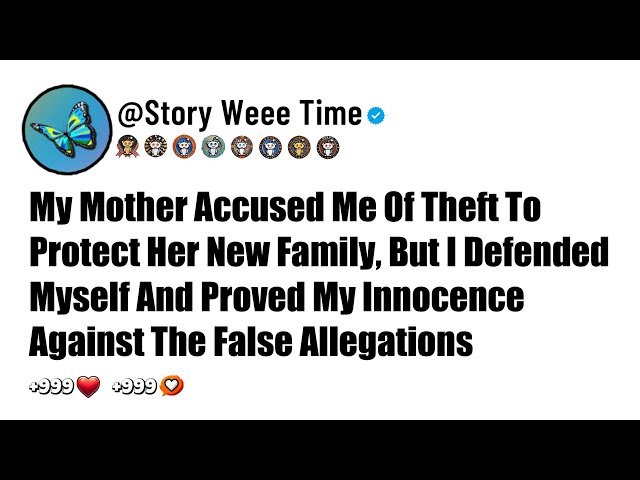 My Mother Accused Me Of Theft To Protect Her New Family, But I Proved My Innocence