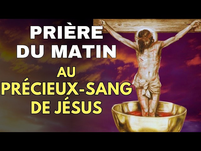 PRIÈRE du MATIN au PRÉCIEUX SANG DE JÉSUS ✨ Prière Pour Bien Commencer La Journée