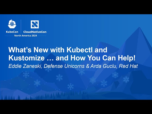 What's New with Kubectl and Kustomize … and How You Can Help! - Eddie Zaneski & Arda Guclu