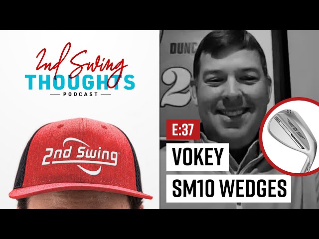 TITLEIST VOKEY SM10 WEDGES | 2nd Swing Thoughts Ep. 37