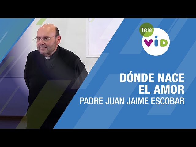 Dónde nace el amor, Padre Juan Jaime Escobar - Tele VID