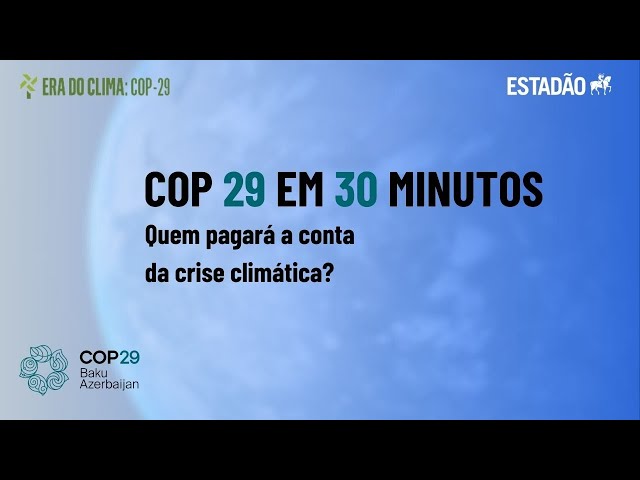 COP 29 em 30 minutos: Quem pagará a conta da crise climática?