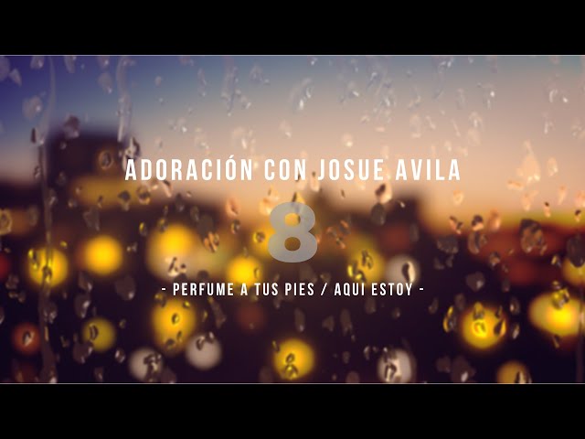 Adoración con Josue Avila (#8)  //  Perfume a Tus Pies / Aquí Estoy