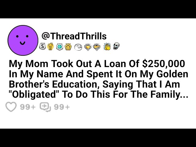 My Mother Took Out A $250K Loan In My Name And Spent It On My Golden Brother’s Education Saying That