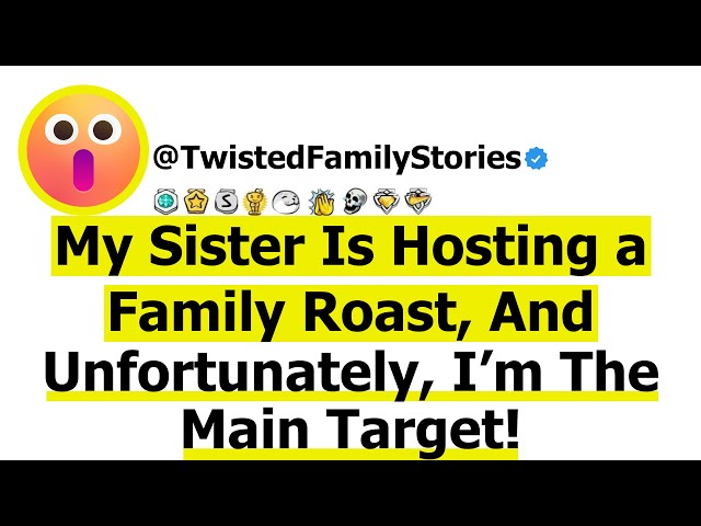 [Full Story] My Sister Is Hosting a Family Roast, And Unfortunately, I'm The Main Target.