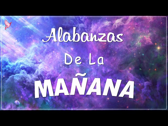 ALABANZA Y ADORACIÓN DE LA MAÑANA PARA EMPEZAR BIEN EL DÍA | LA MÚSICA CRISTIANA MÁS AMADA