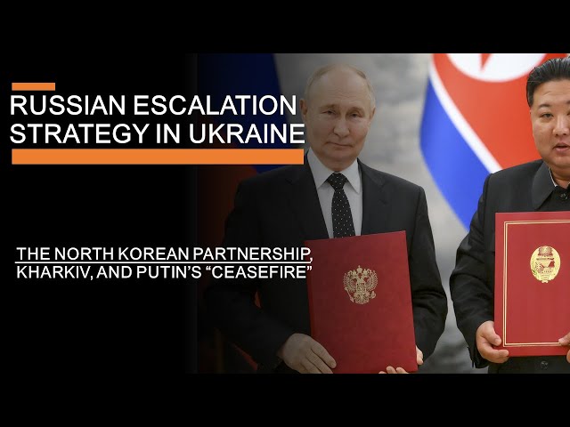 Russian Escalation Strategy in Ukraine - The North Korean Deal, Kharkiv & Putin's "Ceasefire" demand