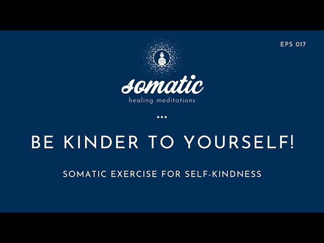 Be Kinder to Yourself! (Somatic Exercise for Self-Kindness)