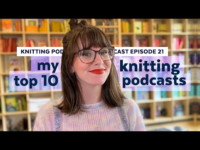 10 Knitting Podcasts I Recommend | KNITTING PODCAST | Episode 21