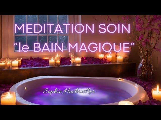 ✨💜 MEDITATION SOIN  "le BAIN MAGIQUE" 💜✨ (pour se libérer, se purifier, s'alléger)