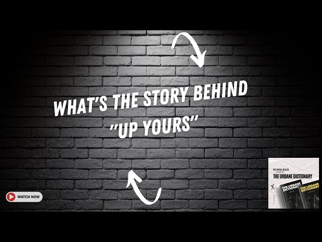 What's the Story Behind "Up Yours"