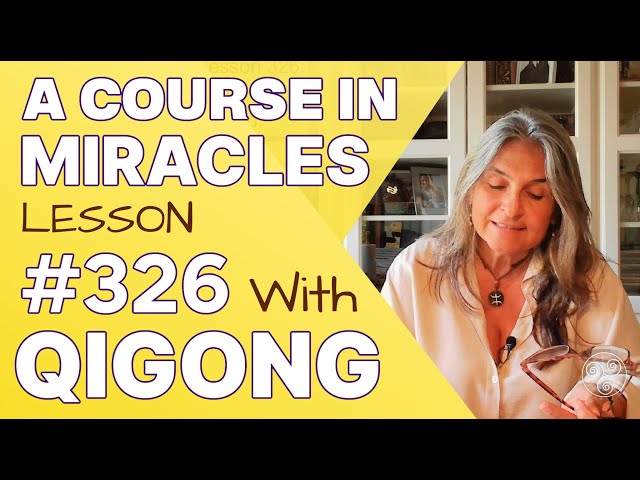 ACIM Lesson 326 with Qigong: I am forever an Effect of God.