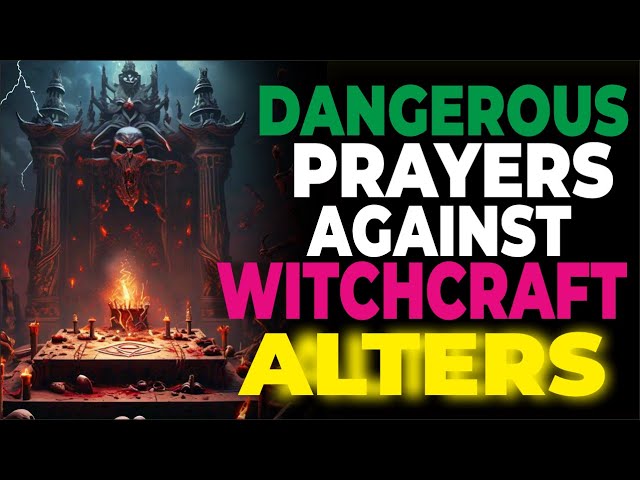 🔴DANGEROUS PRAYERS AGAINST WITCHCRAFT & SATANIC ALTERS | Spiritual Warfare Prayers