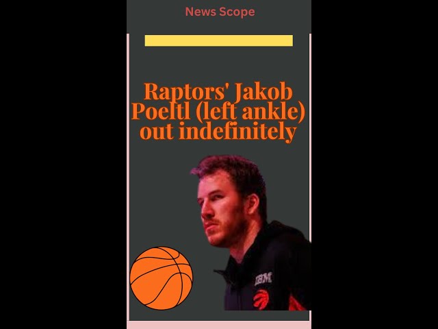 Toronto Raptors' Jakob Poeltl Out Indefinitely: Ankle Injury Impact on Team