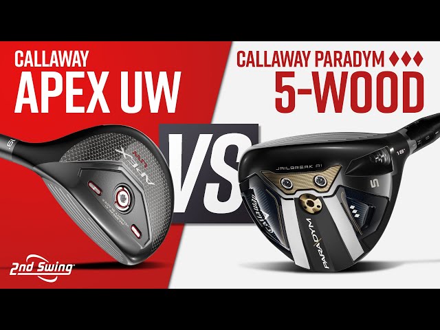 CALLAWAY APEX UW VS CALLAWAY PARADYM TRIPLE DIAMOND 5-Wood