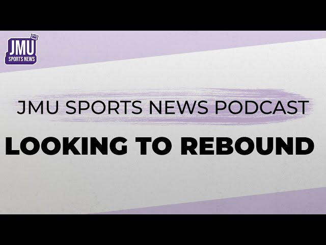 JMU Sports News Podcast | Looking To Rebound