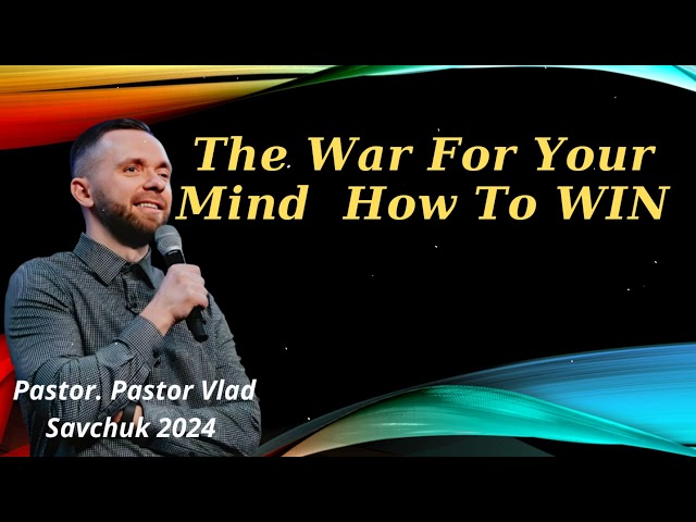 The War For Your Mind  How To WIN - Pastor Vlad Savchuk 2024