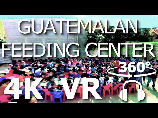 Guatemalan Feeding Center - VR 360 - 5K Video - Surround Sounds