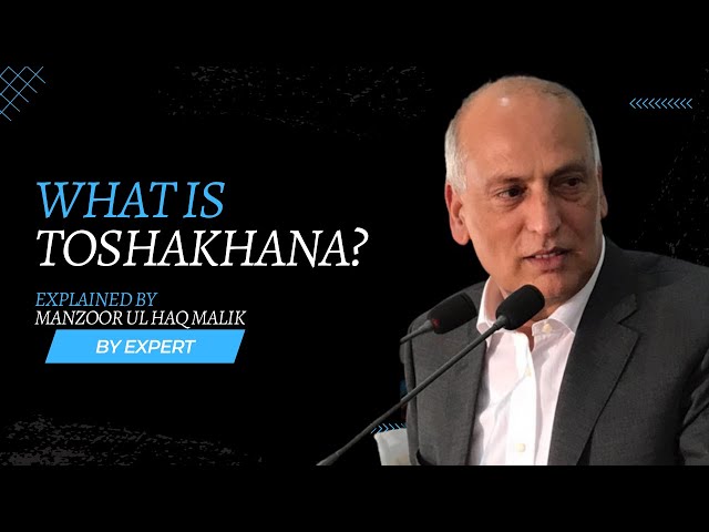 What is Tosha Khana? Explained by Manzoor ul Haq Malik