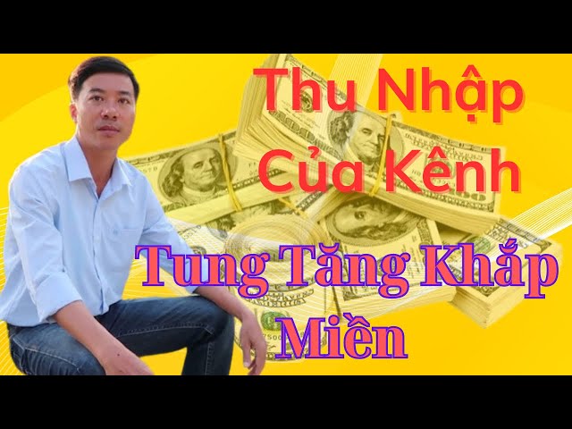 Tung Tăng Khắp Miền | Mức Thu Nhập Từ Kênh Là Bao Nhiêu ??