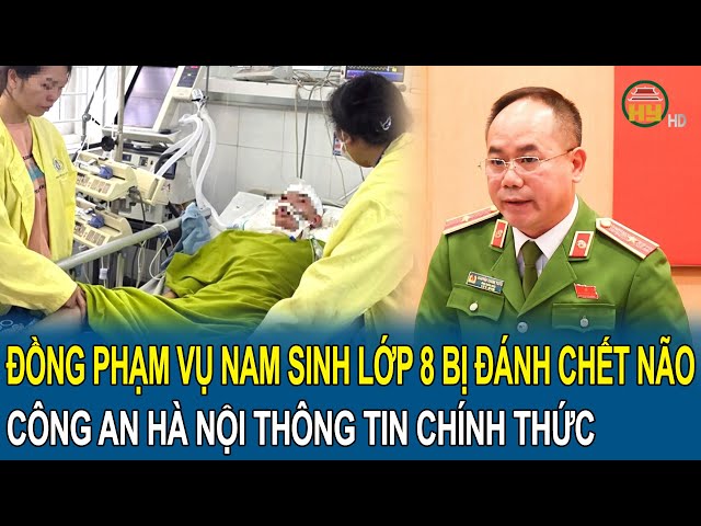 Đồng phạm trong vụ nam sinh lớp 8 bị đánh chết não: Công an Hà Nội thông tin chính thức