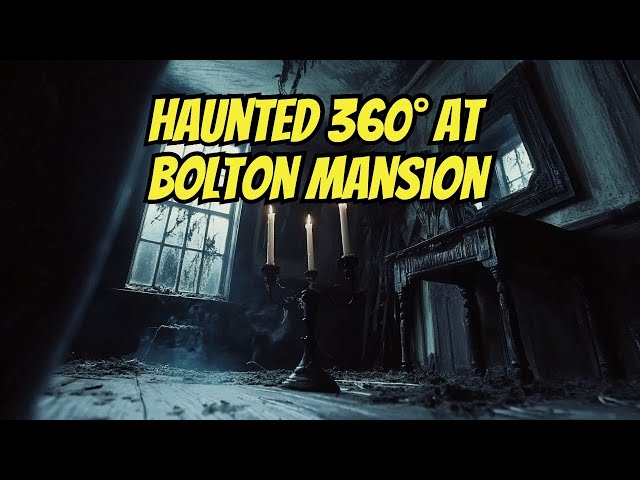 Haunted 360°: Bolton Mansion