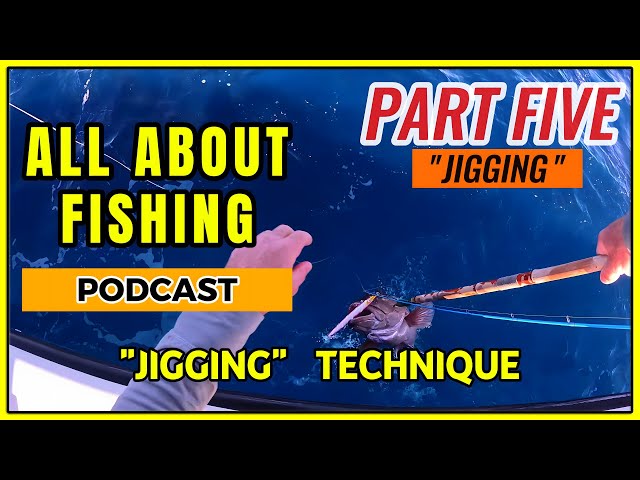 All About Fishing Podcast Talks About "Jigging" - Part 5